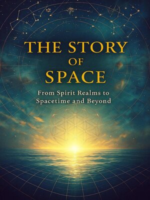 cover image of The Story of Space--From Spirit Realms to Spacetime and Beyond